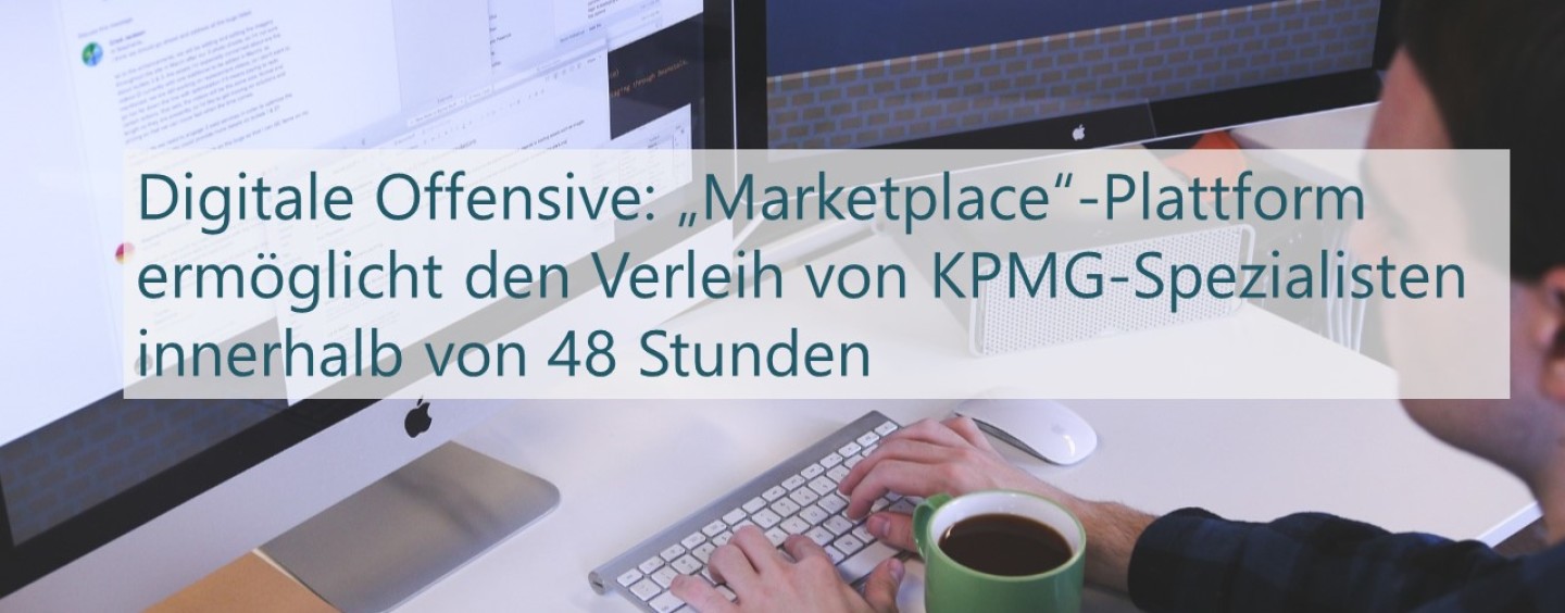 Digitale Offensive: „Marketplace“-Plattform ermöglicht den Verleih von KPMG-Spezialisten innerhalb von 48 Stunden