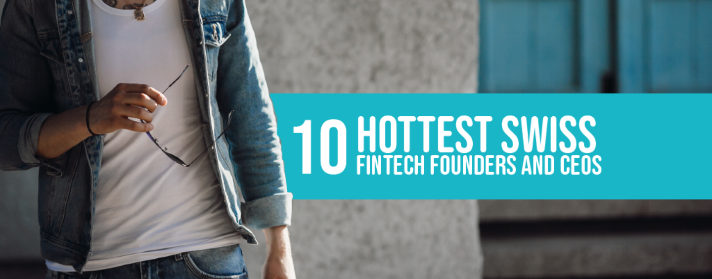10 Hottest Swiss Fintech Founders and CEOs