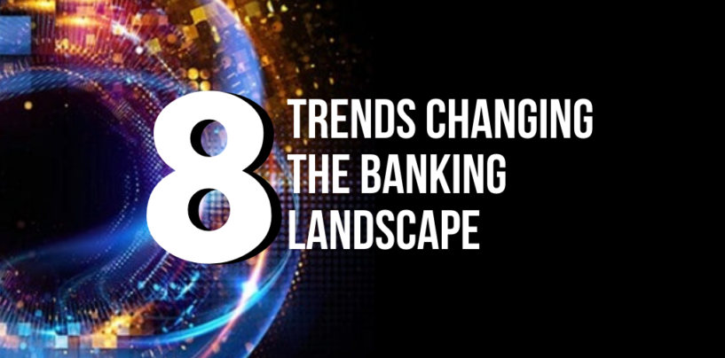 8 Key Trends Changing the Banking Landscape