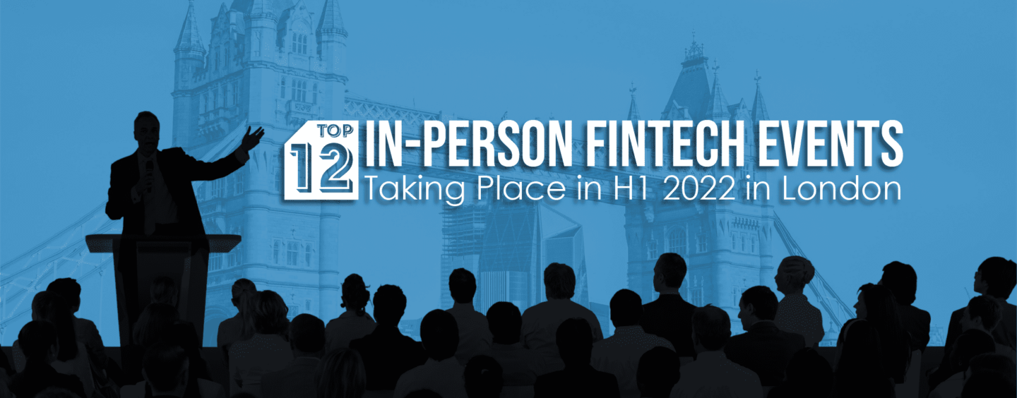 Top 12 In-Person Fintech Events Taking Place in H1 2022 in London